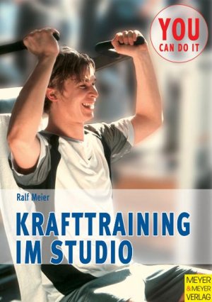 ISBN 9783898991339: Krafttraining im Studio. Mehr leisten - besser aussehen (You can do it)