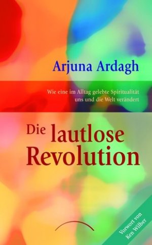 gebrauchtes Buch – Arjuna Ardagh – Die lautlose Revolution - Wie eine im Alltag gelebte Spiritualität uns und die Welt verändert