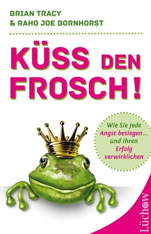 ISBN 9783899017540: Küss den Frosch! - Wie Sie jede Angst besiegen und Ihren Erfolg verwirklichen