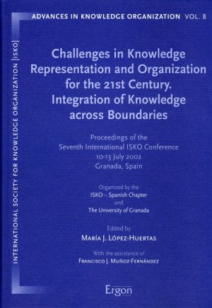 ISBN 9783899132472: Challenges in Knowledge Representation and Organization for the 21st Century. Integration of Knowledge across Boundaries – Proceedings of the Seventh International ISKO Conference. 10-13 July Granada, Spain