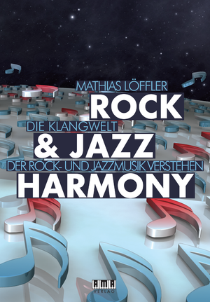 neues Buch – Mathias Löffler – Harmonielehre der Rock & Jazz Musik : Rock & Jazz Harmony - Die Klangwelt der Rock - und Jazz Musik verstehen - Die umfassende Musiktheorie für Einsteiger und angehende Profis