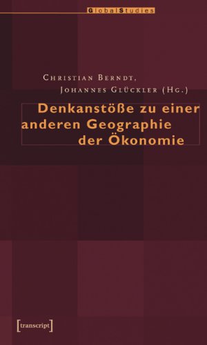 Christian Berndt (Herausgeber), Johannes Glckler (Herausgeber) - Denkanstsse zu einer anderen Geographie der konomie