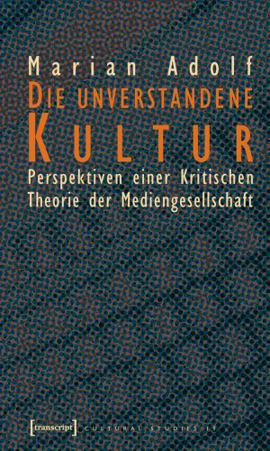 ISBN 9783899425253: Die unverstandene Kultur - Perspektiven einer Kritischen Theorie der Mediengesellschaft. Cultural Studies 19.