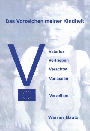 gebrauchtes Buch – Werner Baatz – Das Vorzeichen meiner Kindheit - Vaterlos, Vertrieben, Verachtet, Verlassen und Verzeihen - Die Lebensgeschichte eines kleinen Jungen aus Laband in Oberschlesien mit seiner Flucht in den Westen 1939-1954