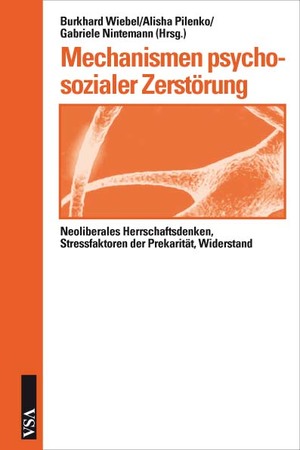 ISBN 9783899654271: Mechanismen psychosozialer Zerstörung - Neoliberales Herrschaftsdenken, Stressfaktoren der Prekarität, Widerstand