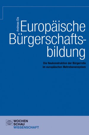 ISBN 9783899745757: Europäische Bürgerschaftsbildung: Die Neukonstruktion der Bürgerrolle im europäischen Mehrebenensystem (Wochenschau Wissenschaft)