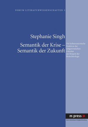 ISBN 9783899756647: Semantik der Krise - Semantik der Zukunft - Die kultursemiotische Funktion der zeitgenössischen Literatur am Beispiel der Biotechnologie - Forum Literaturwissenschaften 3