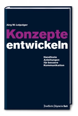 ISBN 9783899810233: Konzepte entwickeln - Handfeste Anleitungen für bessere Kommunikation