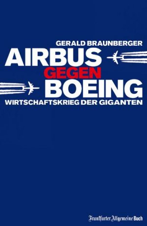 gebrauchtes Buch – Gerald Braunberger – Airbus gegen Boeing - Wirtschaftskrieg der Giganten - Ein realer Wirtschaftskrimi