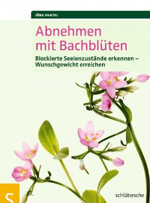 ISBN 9783899936216: Abnehmen mit Bachblüten - Blockierte Seelenzustände erkennen - Wunschgewicht erreichen