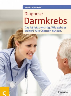 ISBN 9783899937473: Diagnose Darmkrebs – Das ist jetzt wichtig. Wie geht es weiter? Alle Chancen nutzen.