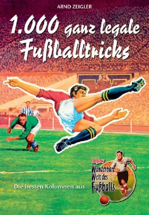 ISBN 9783899940770: 1000 ganz legale Fußballtricks : die besten Kolumnen aus "Zeiglers wunderbare Welt des Fußballs". von / Humboldt-Taschenbuch ; 4055 : Freizeit & Hobby