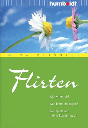 ISBN 9783899941647: Flirten - Wie wirke ich? Was kann ich sagen? Wie spiele ich meine Stärken aus?