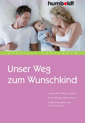 ISBN 9783899942033: Unser Weg zum Wunschkind – Ungewollte Kinderlosigkeit. Behandlungsmöglichkeiten. Kostenübernahme der Krankenkassen