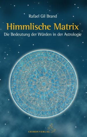 ISBN 9783899972320: Himmlische Matrix | Die Bedeutung der Würden für die Astrologie | Rafael Gil Brand | Buch | 580 S. | Deutsch | 2014 | Chiron Verlag | EAN 9783899972320