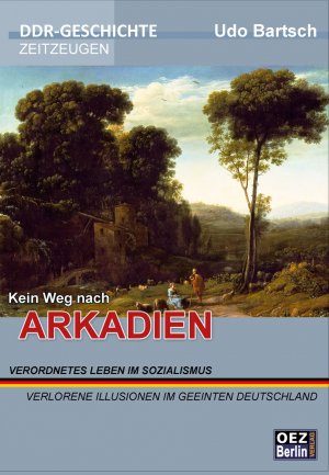 ISBN 9783899983135: Kein Weg nach Arkadien - Verordnetes Leben im Sozialismus, verlorene Illusionen im geeinten Deutschland