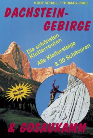 gebrauchtes Buch – Schall, Kurt und Thomas Jekel – Dachsteingebirge & Gosaukamm. Die 250 schönsten Kletterrouten, Klettersteige und Schirouten. Die schönsten Kletterrouten, Klettersteige, 20 Schitouren