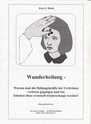 ISBN 9783901489877: Wunderheilung - Warum sind die Heilungskräfte der Urchristen verloren gegangen und wie könnten diese eventuell wiedererlangt werden?