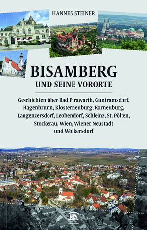 ISBN 9783902061348: Bisamberg und seine Vororte - Geschichten über Bad Pirawarth, Guntramsdorf, Hagenbrunn, Klosterneuburg, Korneuburg, Langenzersdorf, Leobendorf, Schleinz, St. Pölten, Stockerau, Wien, Wiener Neustadt und Wolkersdorf.