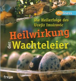 ISBN 9783902134189: Heilwirkung der Wachteleier - Die Heilerfolge des Uzejir Imsirovic