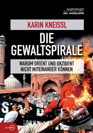 gebrauchtes Buch – Karin Kneissl – Die Gewaltspirale: Warum Orient und Okzident nicht miteinander können (Augenzeuge der Weltpolitik)