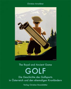 ISBN 9783902510327: Golf - The Royal and Ancient Game: The Royal and Ancient Game: Geschichte des Golfsports in Österreich und den ehemaligen Kronländern von 1901 bis zur Gegenwart