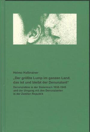 gebrauchtes Buch – Halbrainer Heimo – "Der grösste Lump im ganzen Land, das ist und bleibt der Denunziant" - Denunziation in der Steiermark 1938-1945 und der Umgang mit Denunzianten in der Zweiten Republik