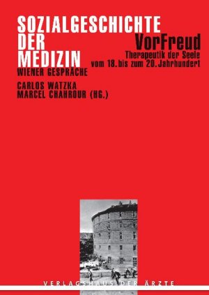 Carlos Watzka und Marcel Chahrour - VorFreud. Therapeutik der Seele vom 18. bis zum 20. Jahrhundert: Tagungsband der Wiener Gesprche zur Sozialgeschichte der Medizin
