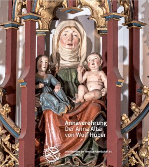 ISBN 9783902601612: Annaverehrung. Der Anna Altar von Wolf Huber - Schriftenreihe der Rheticus-Gesellschaft 84