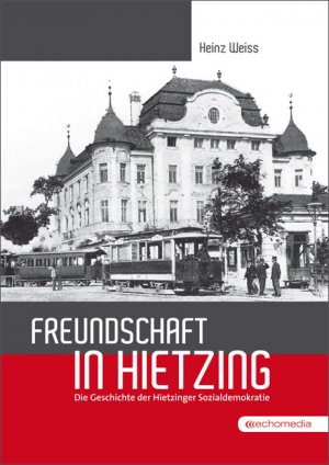 gebrauchtes Buch – Heinz Weiss – Freundschaft in Hietzing: Die Geschichte der Hietzinger Sozialdemokratie