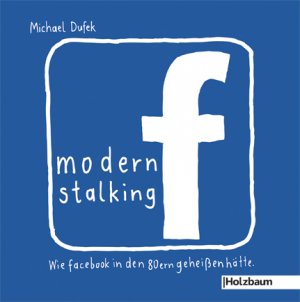 ISBN 9783902980090: Modern Stalking - Wie facebook in den 80ern geheißen hätte