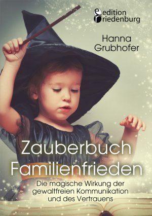 ISBN 9783903085282: Zauberbuch Familienfrieden - Die magische Wirkung der gewaltfreien Kommunikation und des Vertrauens