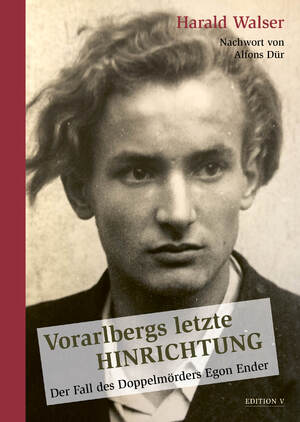 neues Buch – Harald Walser – Vorarlbergs letzte Hinrichtung - Der Fall des Doppelmörders Egon Ender