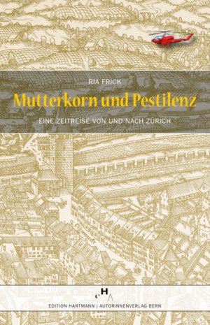 ISBN 9783905110302: Mutterkorn und Pestilenz: Eine Zeitreise von und nach Zürich