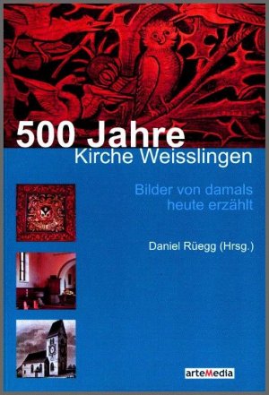 ISBN 9783905290554: 500 Jahre Kirche Weisslingen. Bilder von damals heute erzählt.