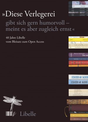 ISBN 9783905707700: "Diese Verlegerei gibt sich gern humorvoll – meint es aber zugleich ernst" – 40 Jahre Libelle : vom Bleisatz zum Open Access