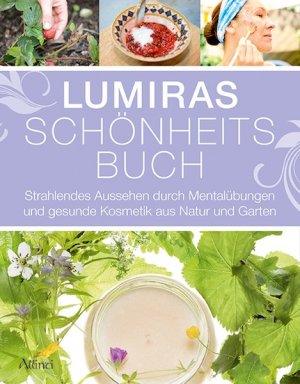 ISBN 9783905836172: Lumiras Schönheitsbuch - Strahlendes Aussehen durch Mentalübungen und gesunde Kosmetik aus Natur und Garten