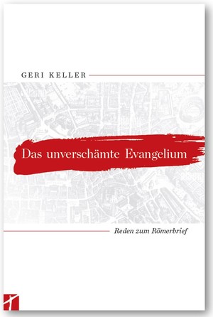 neues Buch – Das unverschämte Evangelium - Geri Keller neues Buch – Das unverschämte Evangelium - Geri Keller