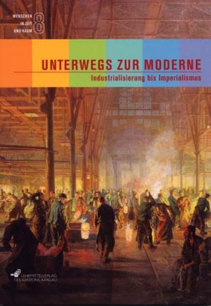 ISBN 9783906738437: Unterwegs zur Moderne, Industrialisierung bis Imperialismus: Textbuch (Menschen in Zeit und Raum) Boller, Felix; Bundi, Madlaina and Gallati, Mischa