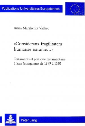 ISBN 9783906767581: «Considerans fragilitatem humanae naturae...» - Testaments et pratique testamentaire à San Gimignano de 1299 à 1530