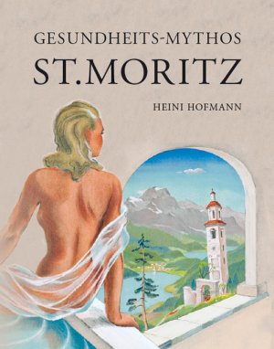 ISBN 9783907067406: Gesundheitsmythos St. Moritz: Die bewegte Medizingeschichte von St. Moritz mit Biographie von Dr. Oscar Bernhard (1861-1919)