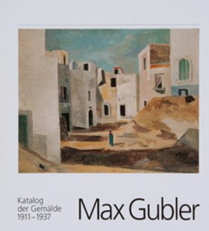 ISBN 9783907495803: Max Gubler, Katalog der Gemälde 1911-1957