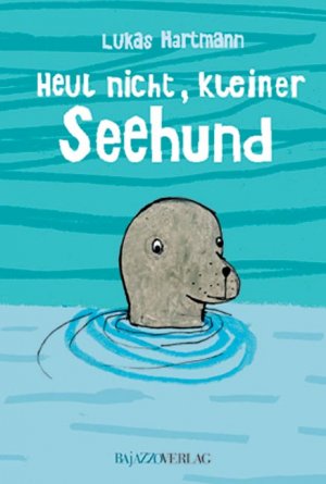 ISBN 9783907588741: Heul nicht, kleiner Seehund!