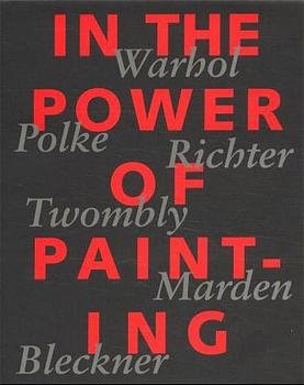 ISBN 9783908247272: In the Power of Painting: Andy Warhol, Sigmar Polke, Gerhard Richter, Cy Twombly, Brice Marden, Ross Bleckner: Warhol, Polke, Richter, Twombly, Marden, Bleckner Fischer, Peter und Müller-Westermann, Iris.