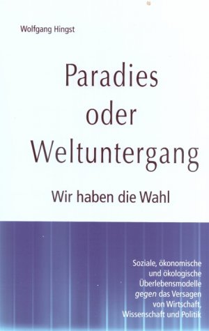 ISBN 9783909234004: Paradies oder Weltuntergang - Wir haben die Wahl. Soziale, ökonomische und ökologische Überlebensmodelle gegen das Versagen von Wirtschaft, Wissenschaft und Politik