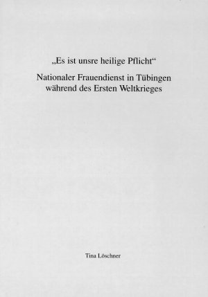 ISBN 9783910090231: Es ist unsere heilige Pflicht - Nationaler Frauendienst in Tübingen während des Ersten Weltkrieges