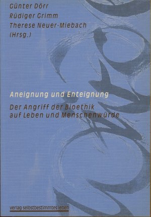 gebrauchtes Buch – Dörr, Günter, Rüdiger Grimm und Therese Neuer-Miebach – Aneignung und Enteignung - Der Zugriff der Bioethik auf Leben und Menschenwürde der Zugriff der Bioethik auf Leben und Menschenwürde