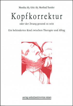 ISBN 9783910095595: Kopfkorrektur oder der Zwang gesund zu sein – Ein behindertes Kind zwischen Therapie und Alltag