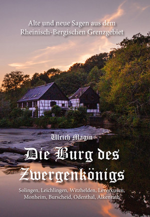 neues Buch – Ulrich Magin – Die Burg des Zwergenkönigs - Alte und neue Sagen aus dem Rheinisch-Bergischen Grenzgebiet