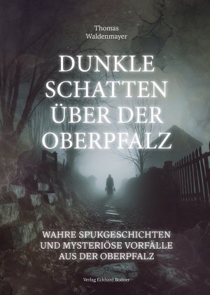 ISBN 9783911515016: Dunkle Schatten über der Oberpfalz – Wahre Spukgeschichten und Mysteriöse Vorfälle aus der Oberpfalz